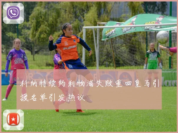 科纳特续约利物浦失败重回皇马引援名单引发热议