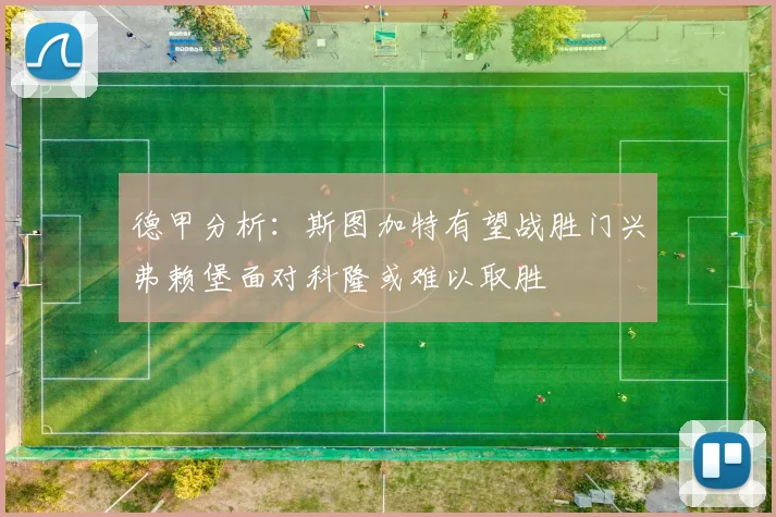 德甲分析：斯图加特有望战胜门兴弗赖堡面对科隆或难以取胜