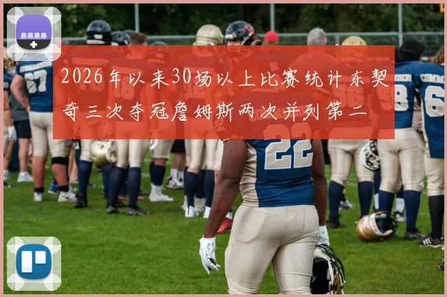2026年以来30场以上比赛统计东契奇三次夺冠詹姆斯两次并列第二